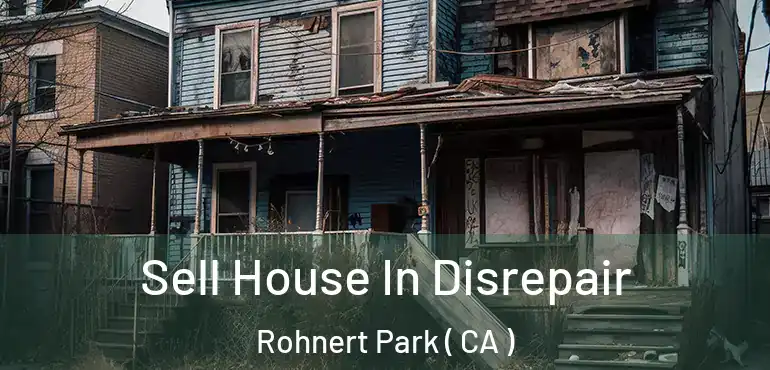 Sell House In Disrepair Rohnert Park ( CA )