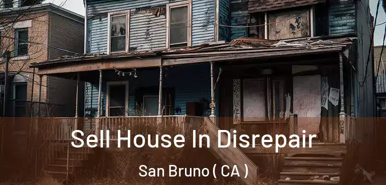 Sell House In Disrepair San Bruno ( CA )