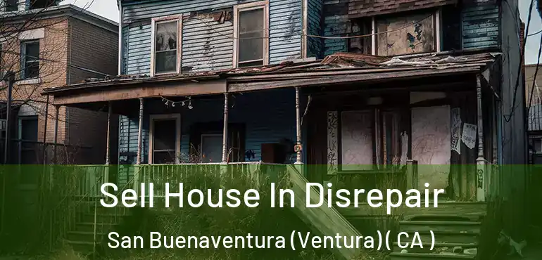  Sell House In Disrepair San Buenaventura (Ventura) ( CA )