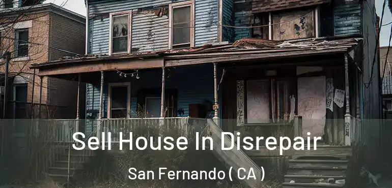 Sell House In Disrepair San Fernando ( CA )