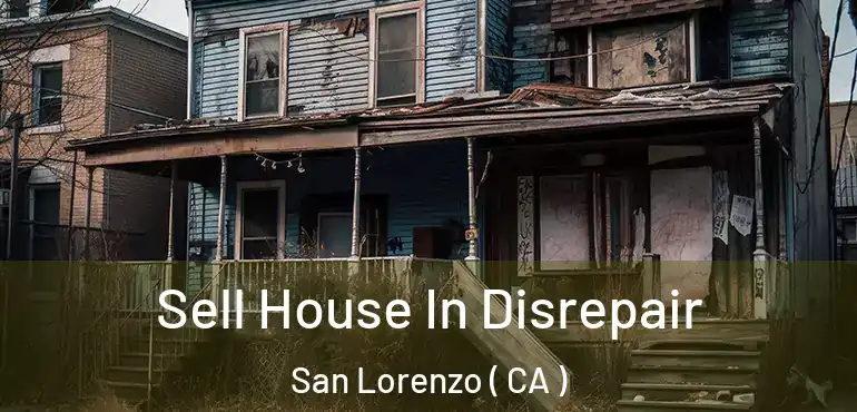Sell House In Disrepair San Lorenzo ( CA )