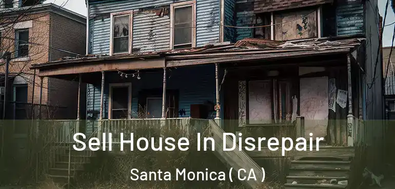 Sell House In Disrepair Santa Monica ( CA )