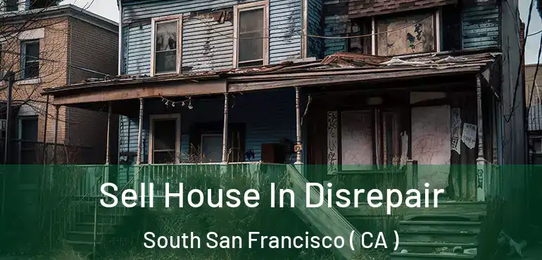  Sell House In Disrepair South San Francisco ( CA )