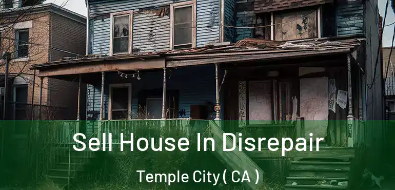 Sell House In Disrepair Temple City ( CA )