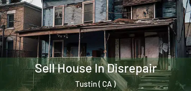 Sell House In Disrepair Tustin ( CA )