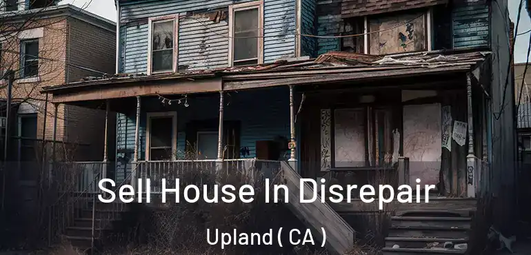  Sell House In Disrepair Upland ( CA )