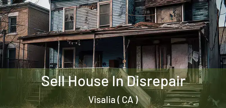 Sell House In Disrepair Visalia ( CA )