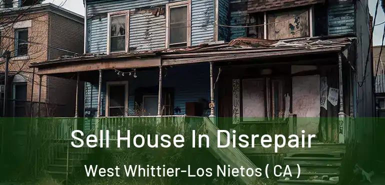  Sell House In Disrepair West Whittier-Los Nietos ( CA )