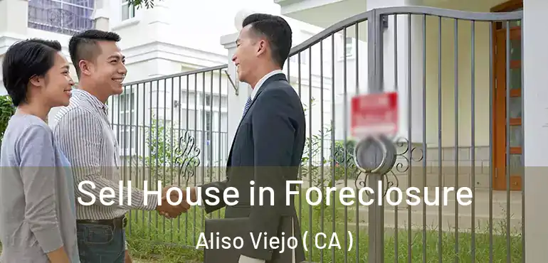 Sell House in Foreclosure Aliso Viejo ( CA )