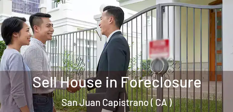 Sell House in Foreclosure San Juan Capistrano ( CA )
