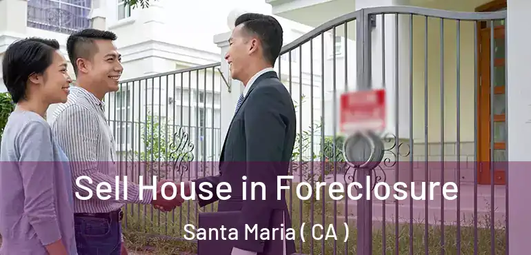  Sell House in Foreclosure Santa Maria ( CA )