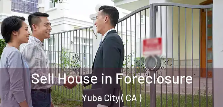  Sell House in Foreclosure Yuba City ( CA )