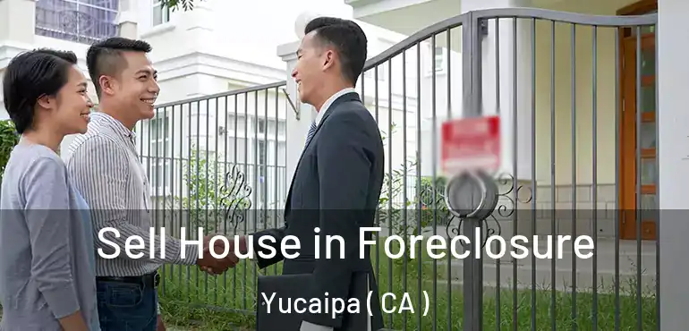 Sell House in Foreclosure Yucaipa ( CA )