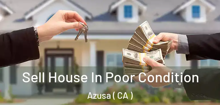 Sell House In Poor Condition Azusa ( CA )