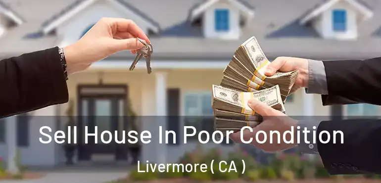Sell House In Poor Condition Livermore ( CA )