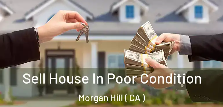  Sell House In Poor Condition Morgan Hill ( CA )