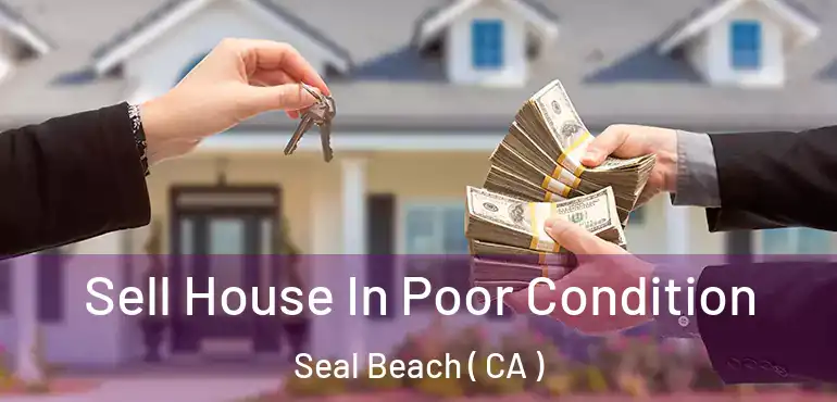  Sell House In Poor Condition Seal Beach ( CA )