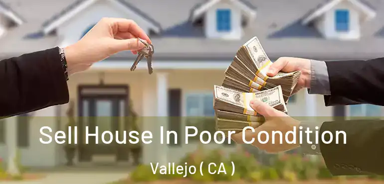  Sell House In Poor Condition Vallejo ( CA )