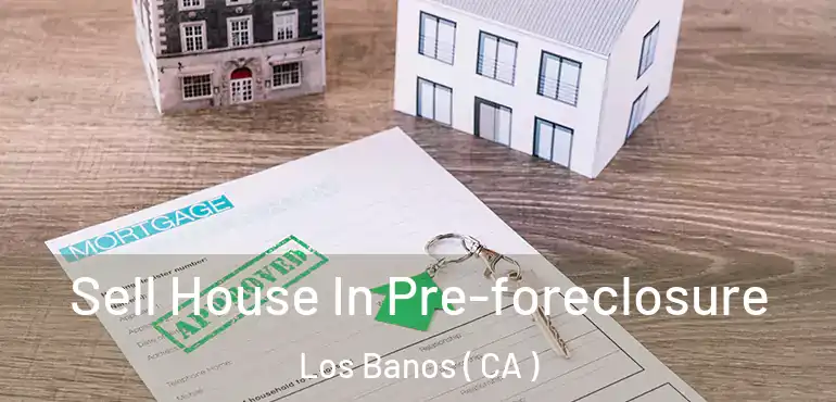  Sell House In Pre-foreclosure Los Banos ( CA )