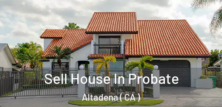 Sell House In Probate Altadena ( CA )