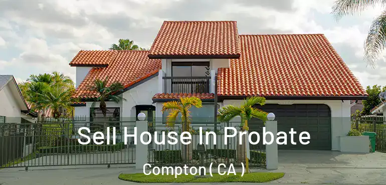  Sell House In Probate Compton ( CA )
