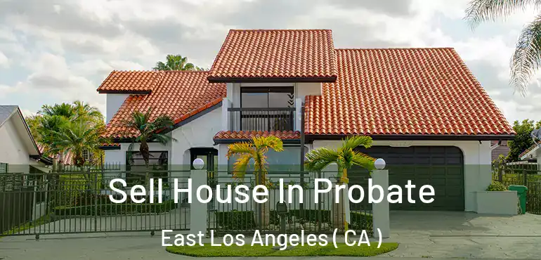  Sell House In Probate East Los Angeles ( CA )