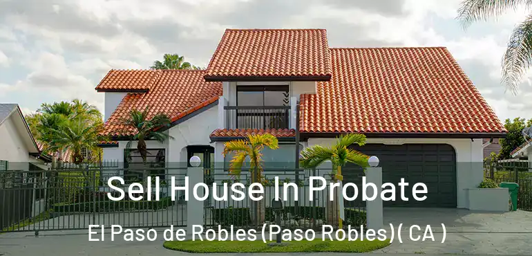  Sell House In Probate El Paso de Robles (Paso Robles) ( CA )