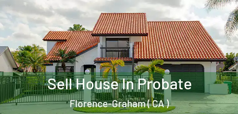  Sell House In Probate Florence-Graham ( CA )