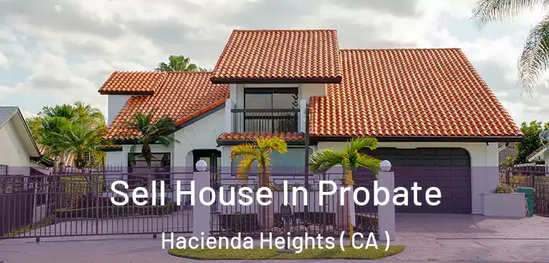  Sell House In Probate Hacienda Heights ( CA )