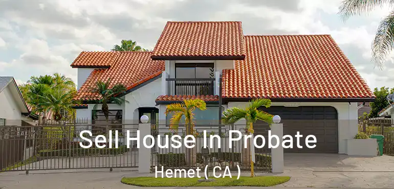  Sell House In Probate Hemet ( CA )