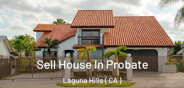 Sell House In Probate Laguna Hills ( CA )