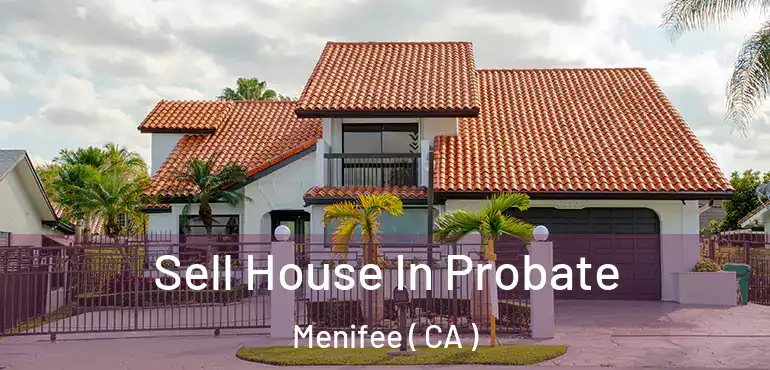 Sell House In Probate Menifee ( CA )