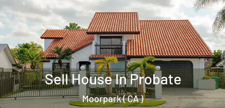  Sell House In Probate Moorpark ( CA )