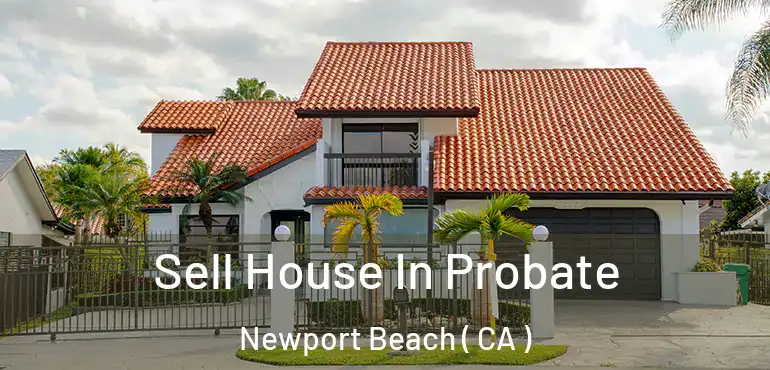  Sell House In Probate Newport Beach ( CA )