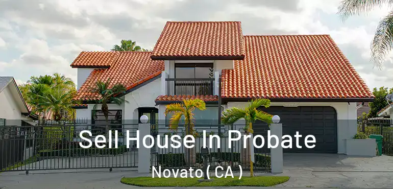 Sell House In Probate Novato ( CA )