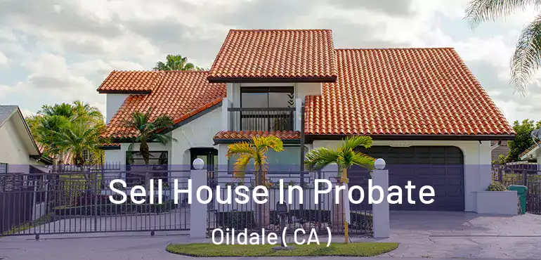  Sell House In Probate Oildale ( CA )