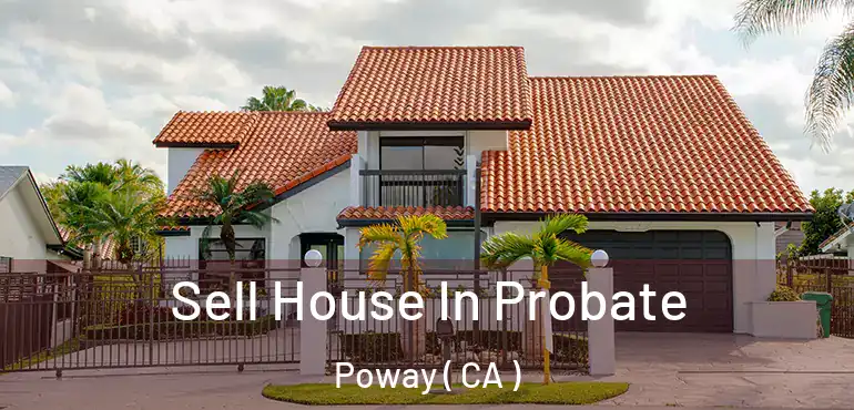  Sell House In Probate Poway ( CA )