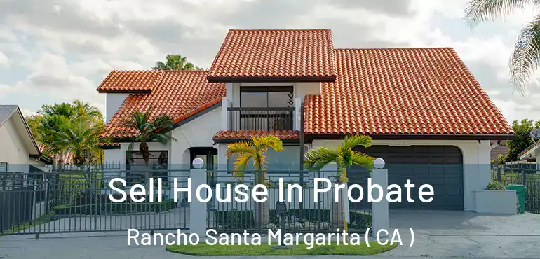 Sell House In Probate Rancho Santa Margarita ( CA )