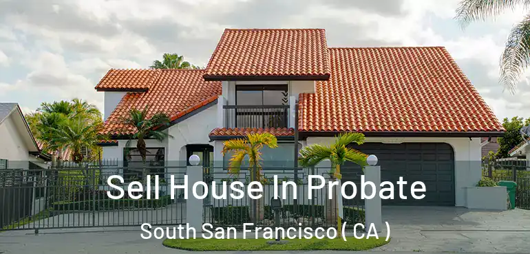  Sell House In Probate South San Francisco ( CA )