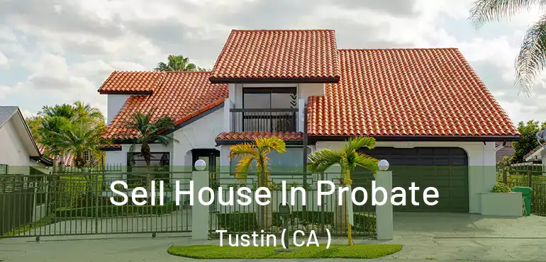  Sell House In Probate Tustin ( CA )