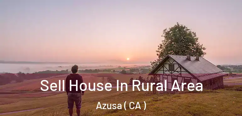 Sell House In Rural Area Azusa ( CA )