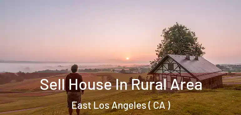  Sell House In Rural Area East Los Angeles ( CA )