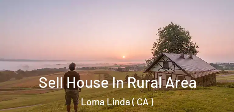  Sell House In Rural Area Loma Linda ( CA )
