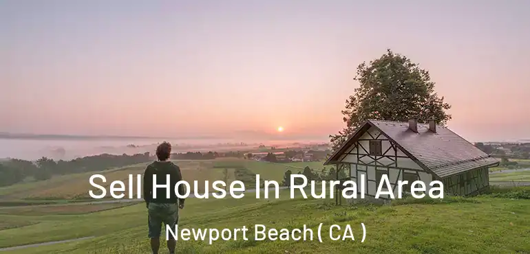 Sell House In Rural Area Newport Beach ( CA )