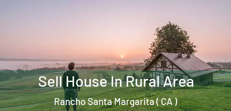  Sell House In Rural Area Rancho Santa Margarita ( CA )