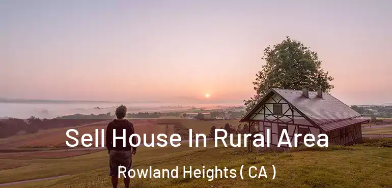 Sell House In Rural Area Rowland Heights ( CA )