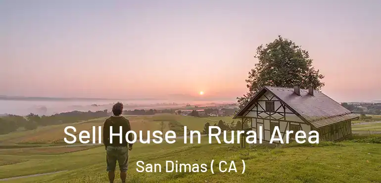  Sell House In Rural Area San Dimas ( CA )