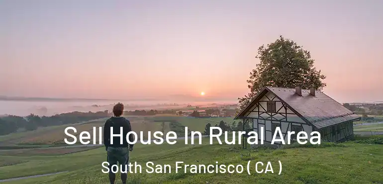 Sell House In Rural Area South San Francisco ( CA )