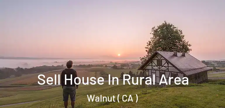 Sell House In Rural Area Walnut ( CA )