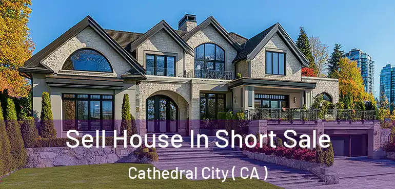 Sell House In Short Sale Cathedral City ( CA )